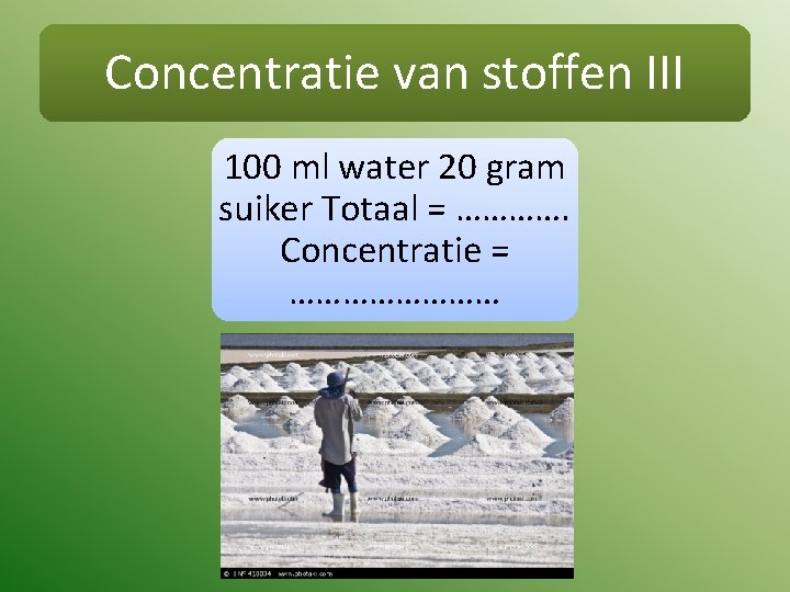 Concentratie van stoffen III 100 ml water 20 gram suiker Totaal = …………. Concentratie