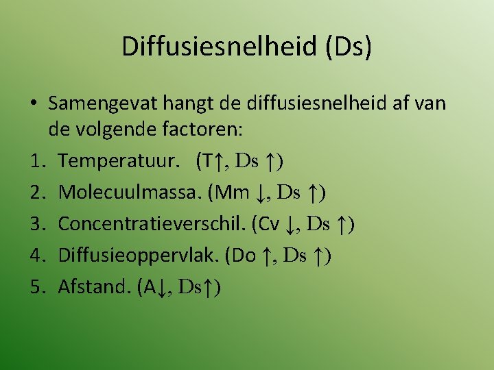 Diffusiesnelheid (Ds) • Samengevat hangt de diffusiesnelheid af van de volgende factoren: 1. Temperatuur.