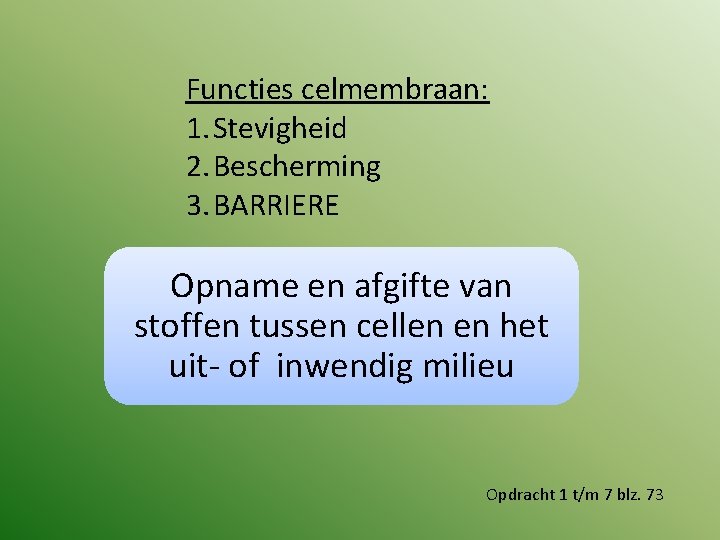 Functies celmembraan: 1. Stevigheid 2. Bescherming 3. BARRIERE Opname en afgifte van stoffen tussen