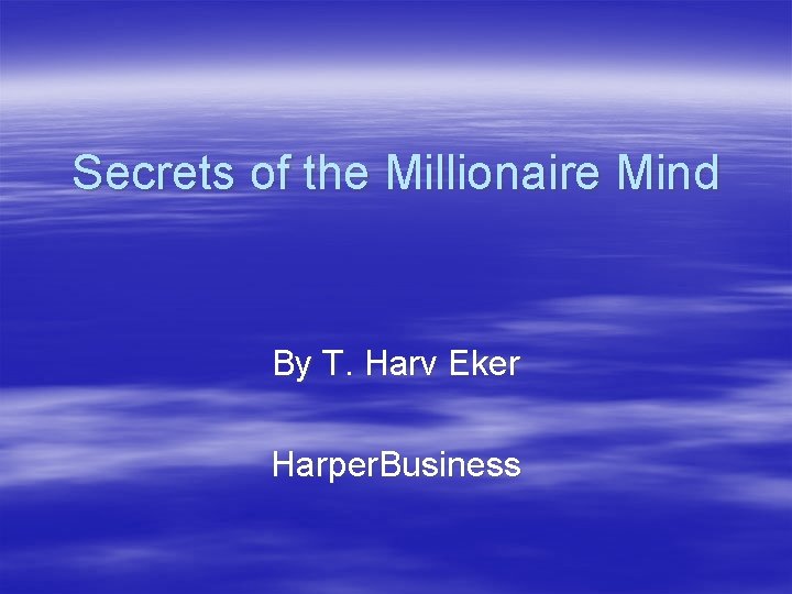 Secrets of the Millionaire Mind By T. Harv Eker Harper. Business 