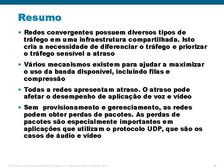 Resumo § Redes convergentes possuem diversos tipos de tráfego em uma infraestrutura compartilhada. Isto