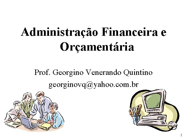 Administração Financeira e Orçamentária Prof. Georgino Venerando Quintino georginovq@yahoo. com. br 1 