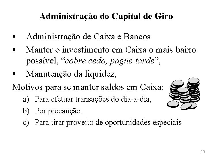 Administração do Capital de Giro Administração de Caixa e Bancos § Manter o investimento