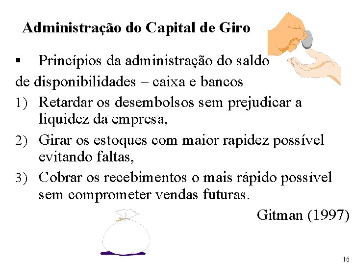 Administração do Capital de Giro Princípios da administração do saldo de disponibilidades – caixa