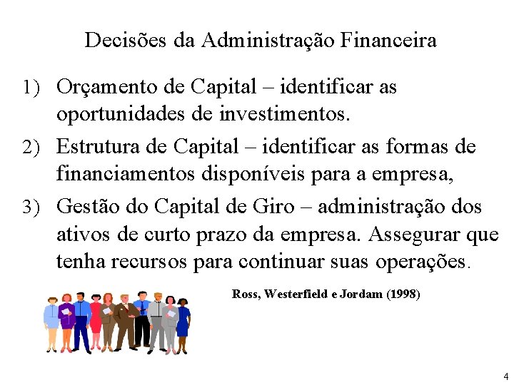 Decisões da Administração Financeira 1) Orçamento de Capital – identificar as oportunidades de investimentos.