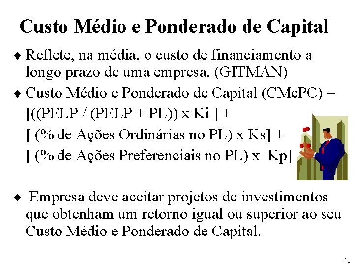 Custo Médio e Ponderado de Capital ¨ Reflete, na média, o custo de financiamento