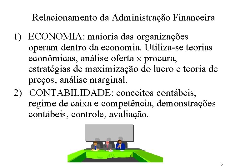 Relacionamento da Administração Financeira 1) ECONOMIA: maioria das organizações operam dentro da economia. Utiliza-se