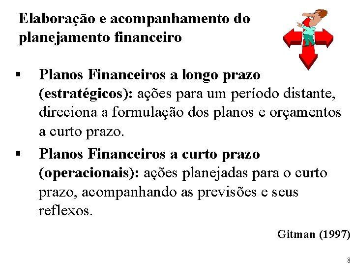 Elaboração e acompanhamento do planejamento financeiro § § Planos Financeiros a longo prazo (estratégicos):