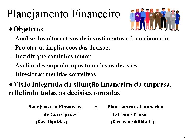 Planejamento Financeiro ¨Objetivos –Análise das alternativas de investimentos e financiamentos –Projetar as implicacoes das