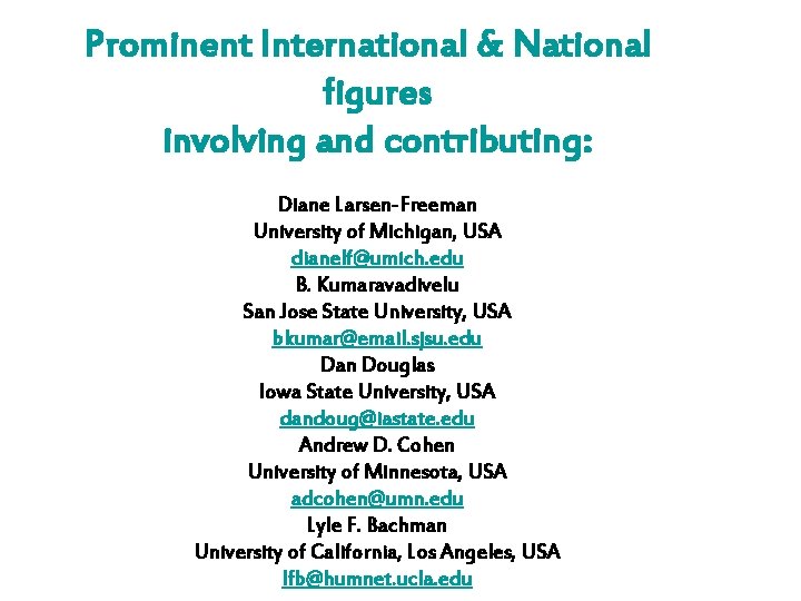 Prominent International & National figures involving and contributing: Diane Larsen-Freeman University of Michigan, USA