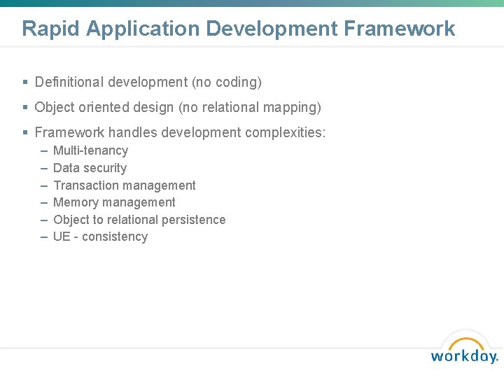 Rapid Application Development Framework Definitional development (no coding) Object oriented design (no relational mapping)