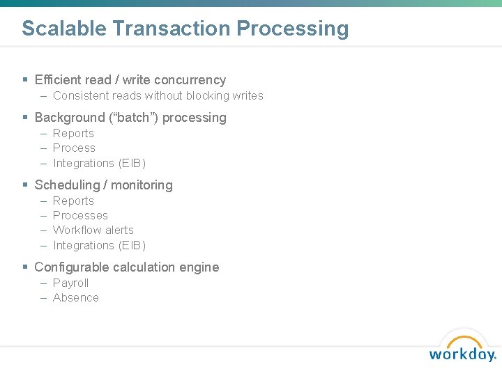 Scalable Transaction Processing Efficient read / write concurrency – Consistent reads without blocking writes