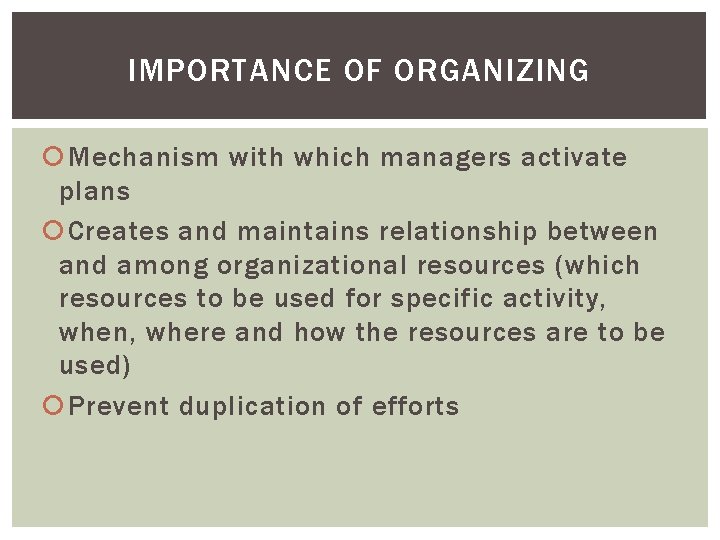 IMPORTANCE OF ORGANIZING Mechanism with which managers activate plans Creates and maintains relationship between