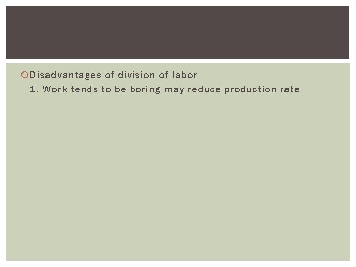  Disadvantages of division of labor 1. Work tends to be boring may reduce