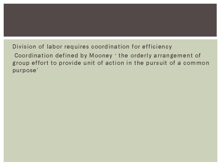 Division of labor requires coordination for efficiency Coordination defined by Mooney ‘ the orderly