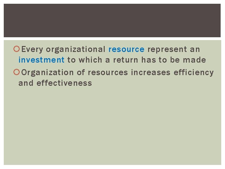  Every organizational resource represent an investment to which a return has to be