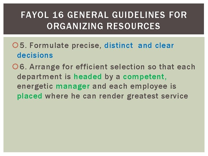 FAYOL 16 GENERAL GUIDELINES FOR ORGANIZING RESOURCES 5. Formulate precise, distinct and clear decisions