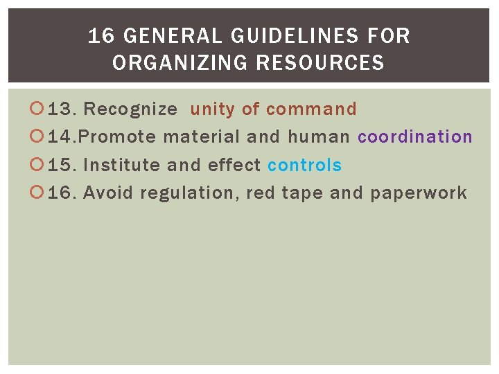 16 GENERAL GUIDELINES FOR ORGANIZING RESOURCES 13. Recognize unity of command 14. Promote material