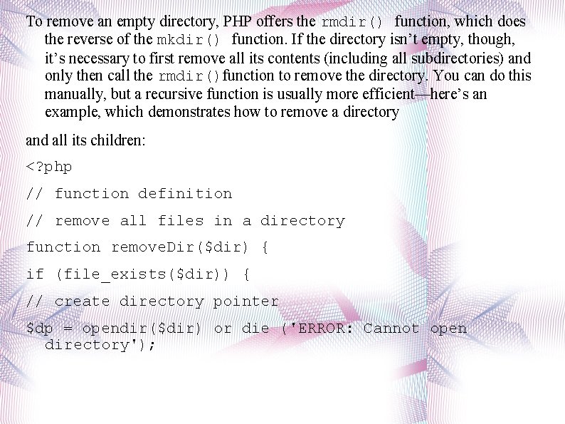 To remove an empty directory, PHP offers the rmdir() function, which does the reverse