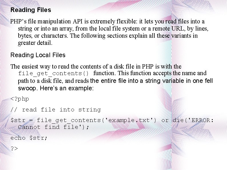 Reading Files PHP’s file manipulation API is extremely flexible: it lets you read files