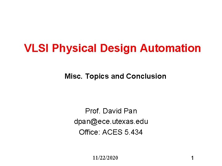 VLSI Physical Design Automation Misc. Topics and Conclusion Prof. David Pan dpan@ece. utexas. edu VLSI Physical Design Automation Misc. Topics and Conclusion Prof. David Pan dpan@ece. utexas. edu