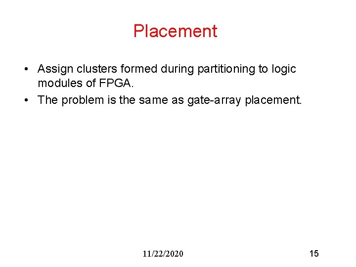 Placement • Assign clusters formed during partitioning to logic modules of FPGA. • The Placement • Assign clusters formed during partitioning to logic modules of FPGA. • The