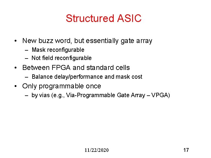 Structured ASIC • New buzz word, but essentially gate array – Mask reconfigurable – Structured ASIC • New buzz word, but essentially gate array – Mask reconfigurable –