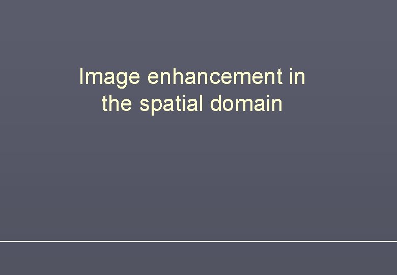 Image enhancement in the spatial domain 