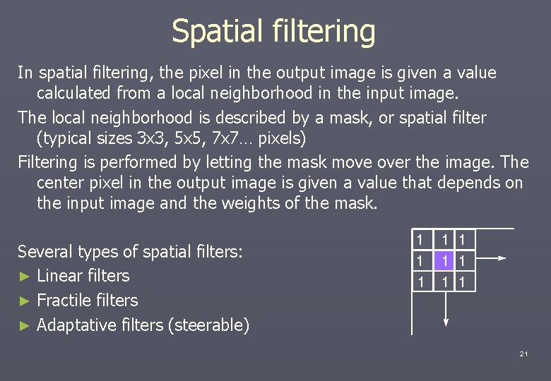 Spatial filtering In spatial filtering, the pixel in the output image is given a