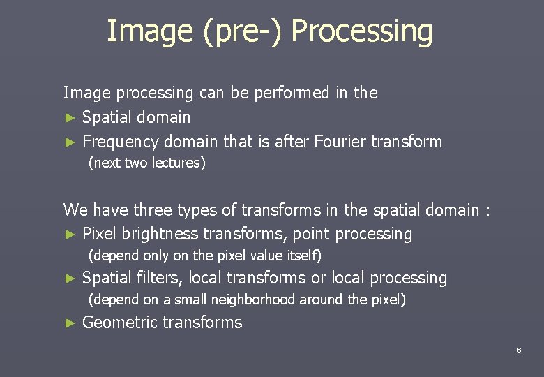 Image (pre-) Processing Image processing can be performed in the ► Spatial domain ►