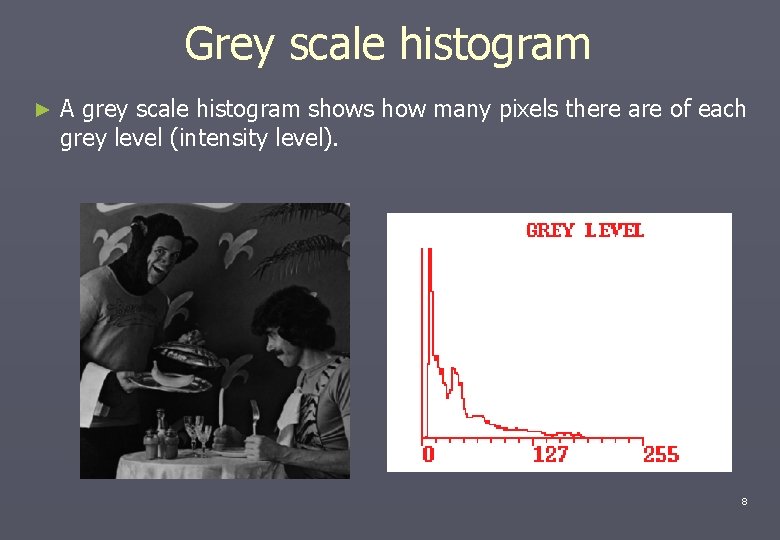 Grey scale histogram ► A grey scale histogram shows how many pixels there are
