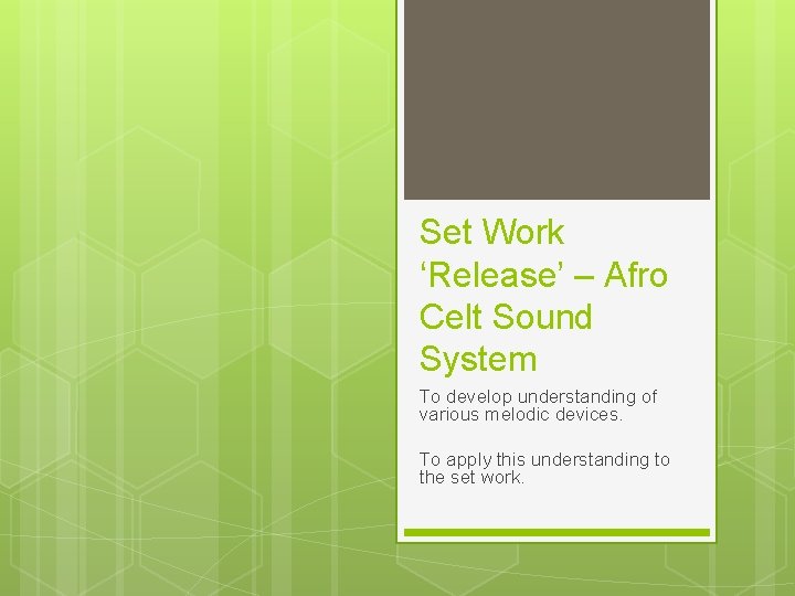 Set Work ‘Release’ – Afro Celt Sound System To develop understanding of various melodic