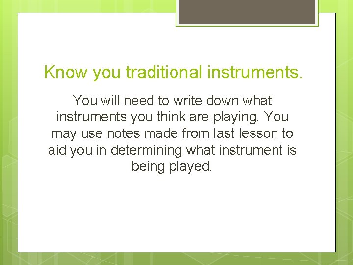 Know you traditional instruments. You will need to write down what instruments you think