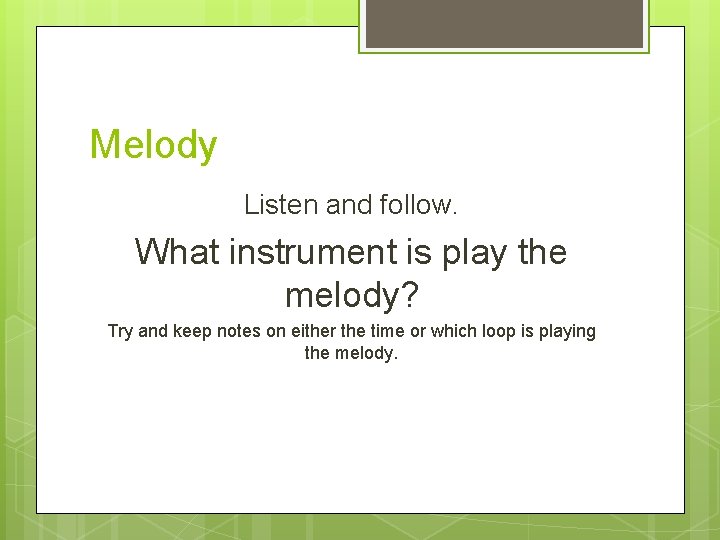 Melody Listen and follow. What instrument is play the melody? Try and keep notes