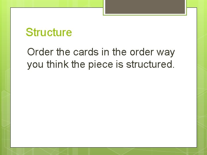 Structure Order the cards in the order way you think the piece is structured.