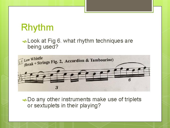 Rhythm Look at Fig 6. what rhythm techniques are being used? Do any other