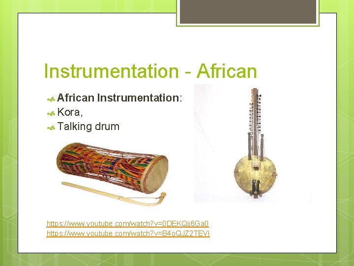 Instrumentation - African Instrumentation: Kora, Talking drum https: //www. youtube. com/watch? v=0 DEKQjj 6