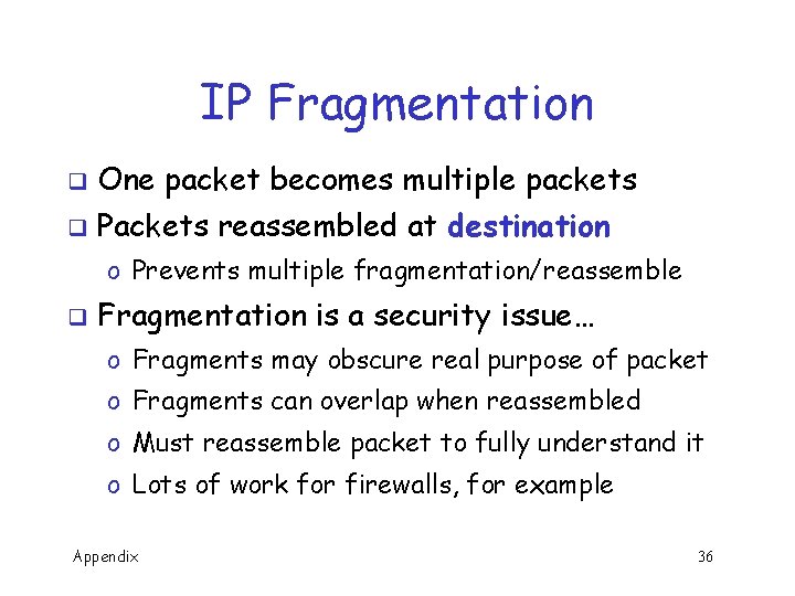 IP Fragmentation q One packet becomes multiple packets q Packets reassembled at destination o
