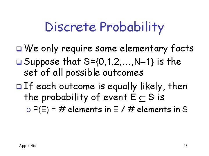 Discrete Probability q We only require some elementary facts q Suppose that S={0, 1,