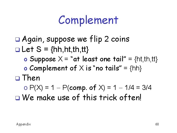 Complement q Again, suppose we flip 2 coins q Let S = {hh, ht,