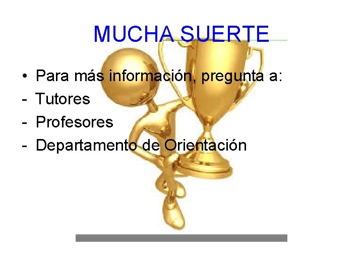 MUCHA SUERTE • - Para más información, pregunta a: Tutores Profesores Departamento de Orientación