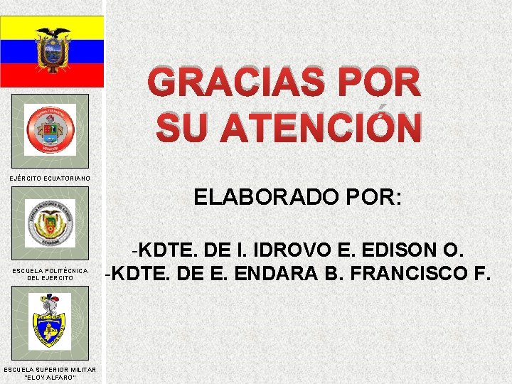 GRACIAS POR SU ATENCIÓN EJÉRCITO ECUATORIANO ELABORADO POR: ESCUELA POLITÉCNICA DEL EJERCITO ESCUELA SUPERIOR