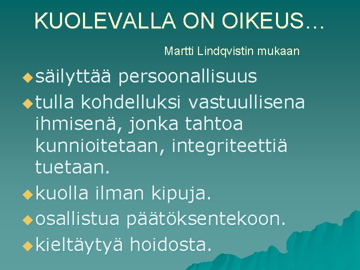 KUOLEVALLA ON OIKEUS… Martti Lindqvistin mukaan u säilyttää persoonallisuus u tulla kohdelluksi vastuullisena ihmisenä,