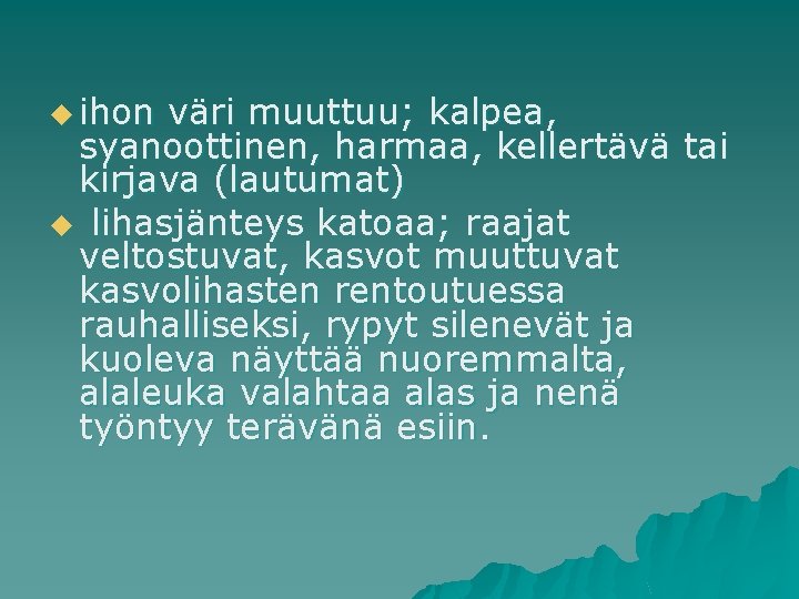 u ihon väri muuttuu; kalpea, syanoottinen, harmaa, kellertävä tai kirjava (lautumat) u lihasjänteys katoaa;