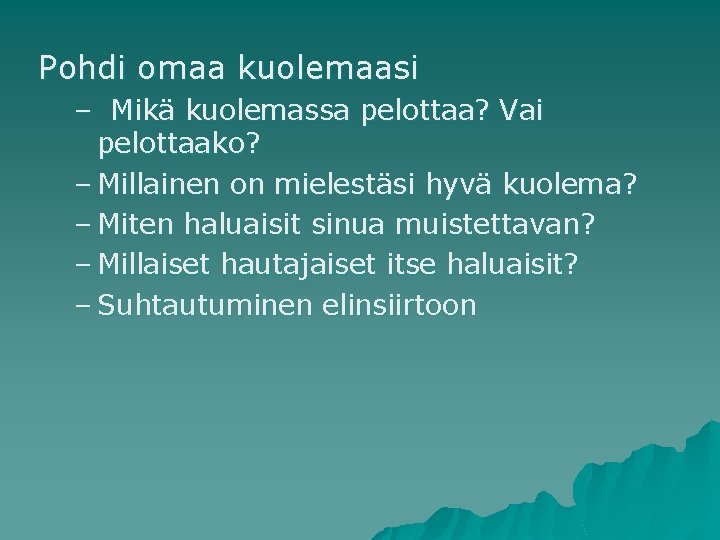 Pohdi omaa kuolemaasi – Mikä kuolemassa pelottaa? Vai pelottaako? – Millainen on mielestäsi hyvä