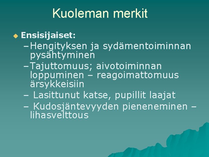 Kuoleman merkit u Ensisijaiset: – Hengityksen ja sydämentoiminnan pysähtyminen – Tajuttomuus; aivotoiminnan loppuminen –