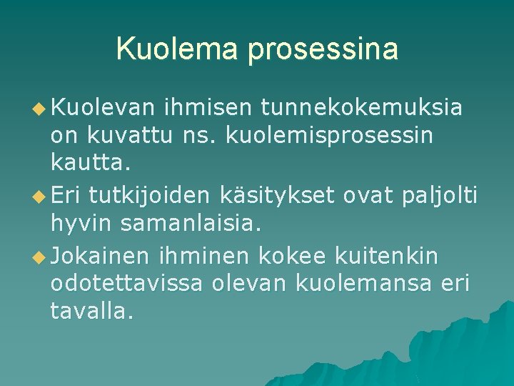 Kuolema prosessina u Kuolevan ihmisen tunnekokemuksia on kuvattu ns. kuolemisprosessin kautta. u Eri tutkijoiden