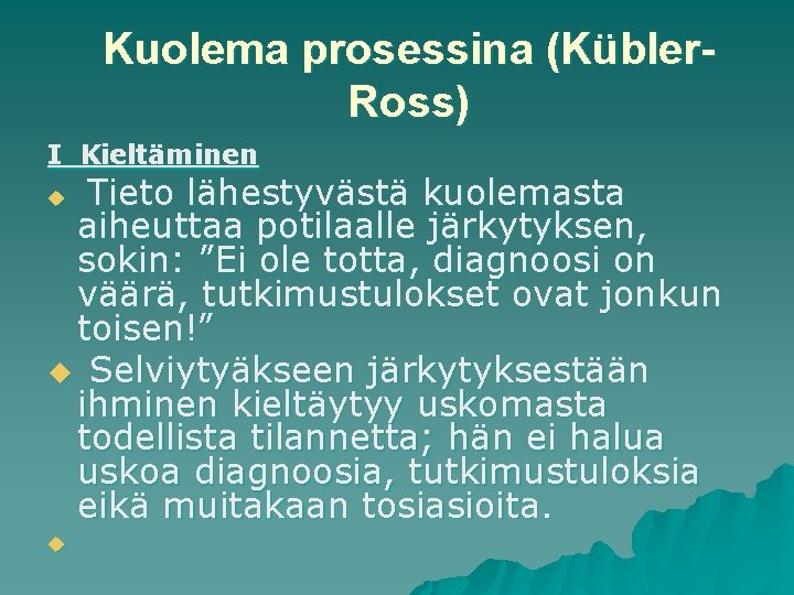 Kuolema prosessina (Kübler. Ross) I Kieltäminen Tieto lähestyvästä kuolemasta aiheuttaa potilaalle järkytyksen, sokin: ”Ei