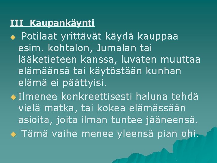 III Kaupankäynti Potilaat yrittävät käydä kauppaa esim. kohtalon, Jumalan tai lääketieteen kanssa, luvaten muuttaa