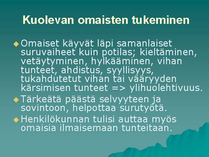 Kuolevan omaisten tukeminen u Omaiset käyvät läpi samanlaiset suruvaiheet kuin potilas; kieltäminen, vetäytyminen, hylkääminen,